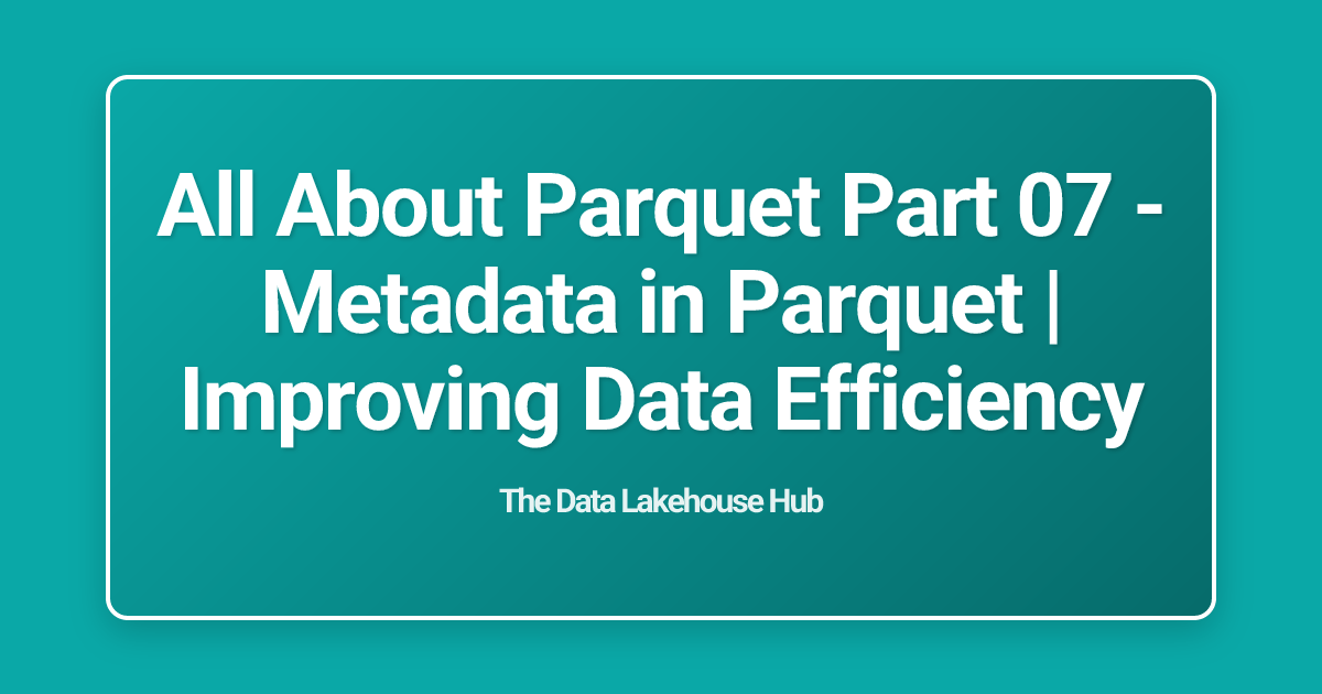 All About  Parquet Part 07 - Metadata in Parquet | Improving Data Efficiency