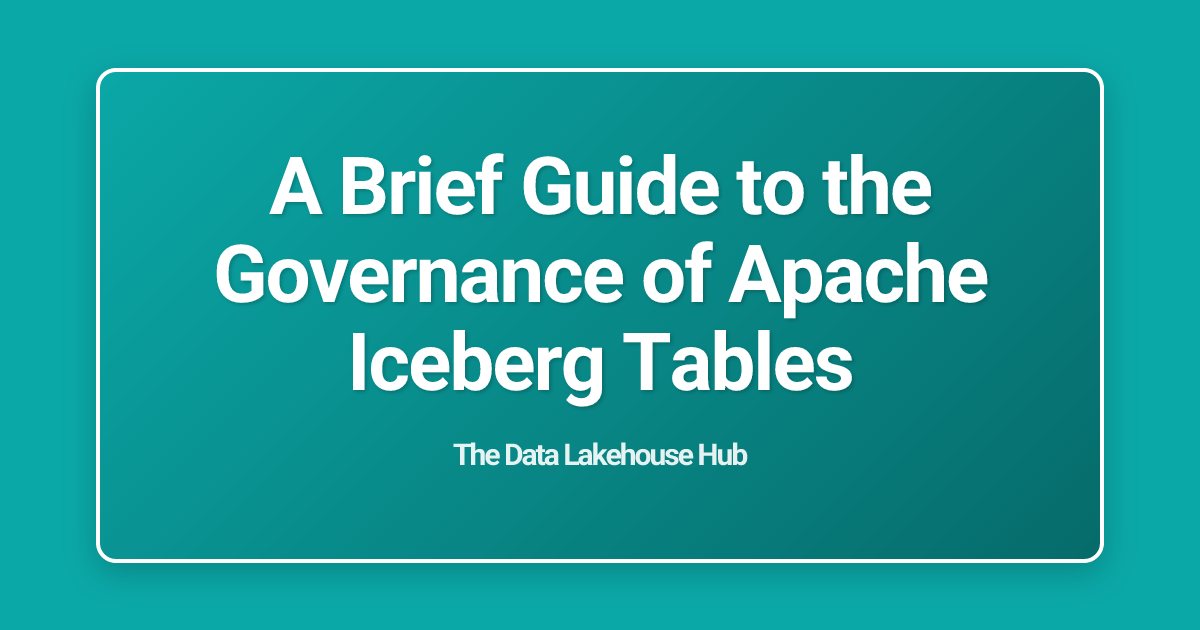 A Brief Guide to the Governance of Apache Iceberg Tables