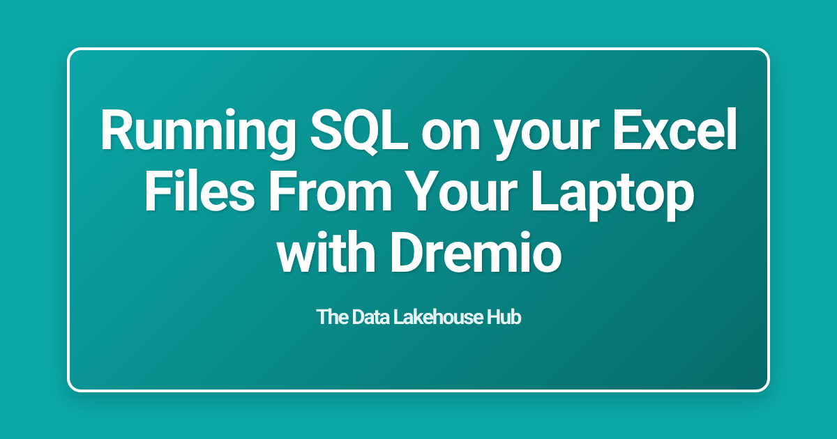 Running SQL on your Excel Files From Your Laptop with Dremio