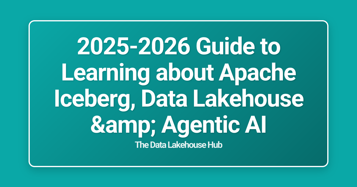 2025-2026 Guide to Learning about Apache Iceberg, Data Lakehouse & Agentic AI