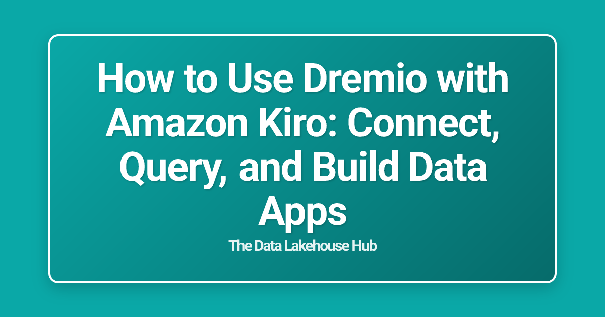 How to Use Dremio with Amazon Kiro: Connect, Query, and Build Data Apps